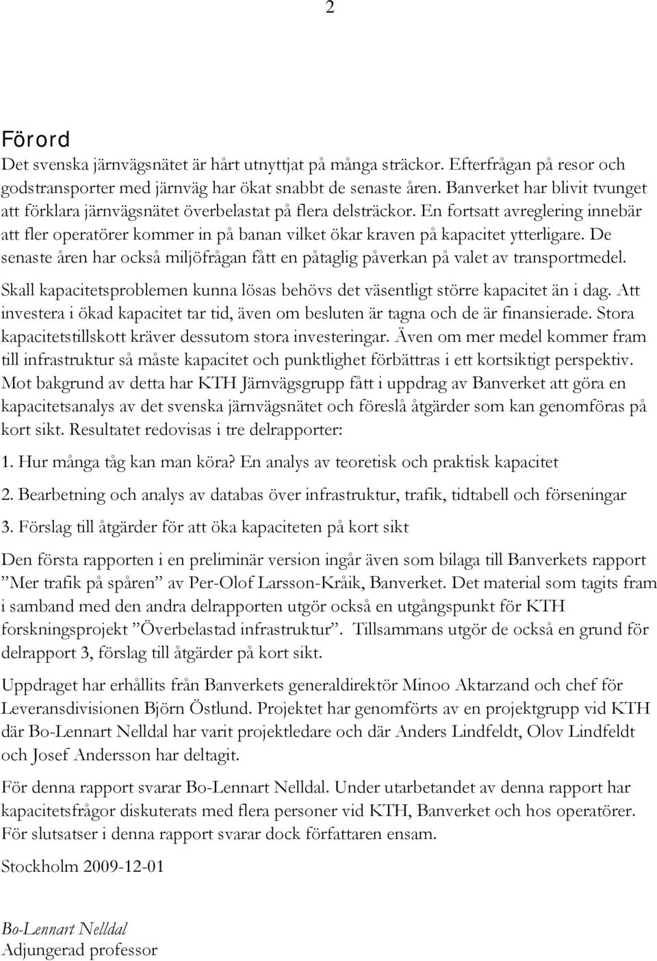 En fortsatt avreglering innebär att fler operatörer kommer in på banan vilket ökar kraven på kapacitet ytterligare.