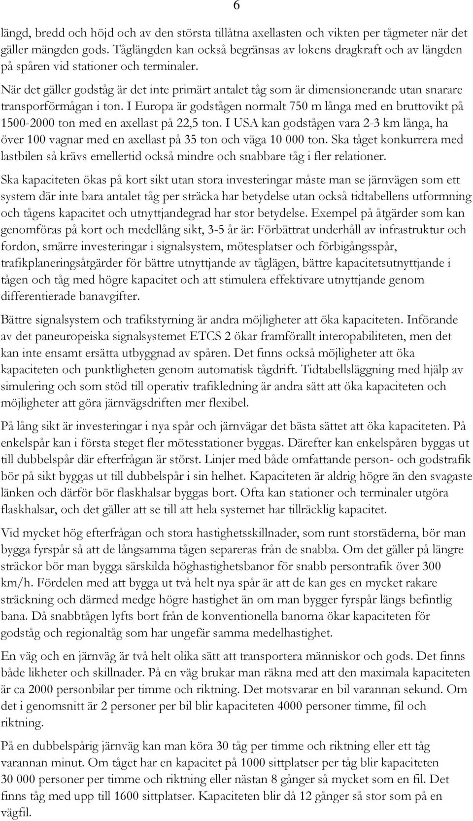 När det gäller godståg är det inte primärt antalet tåg som är dimensionerande utan snarare transporförmågan i ton.