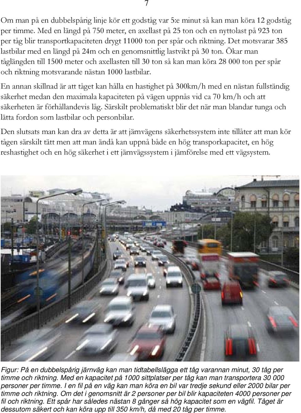 Det motsvarar 385 lastbilar med en längd på 24m och en genomsnittlig lastvikt på 30 ton.