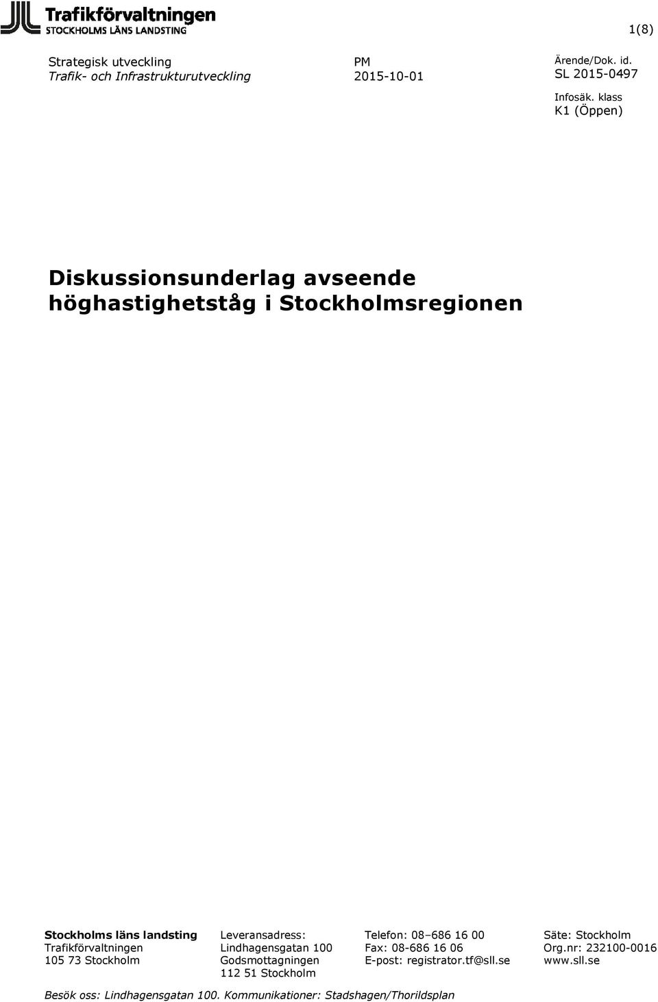 Stockholm Telefon: 08 686 16 00 Fax: 08-686 16 06 E-post: registrator.tf@sll.