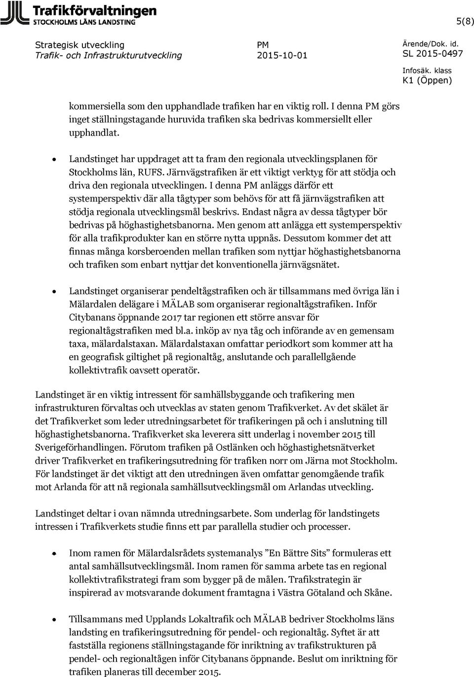 I denna anläggs därför ett systemperspektiv där alla tågtyper som behövs för att få järnvägstrafiken att stödja regionala utvecklingsmål beskrivs.