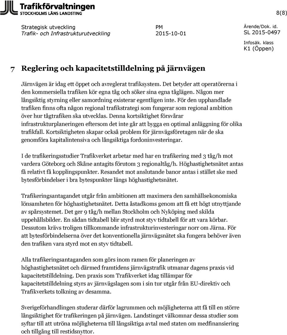 För den upphandlade trafiken finns ofta någon regional trafikstrategi som fungerar som regional ambition över hur tågtrafiken ska utvecklas.