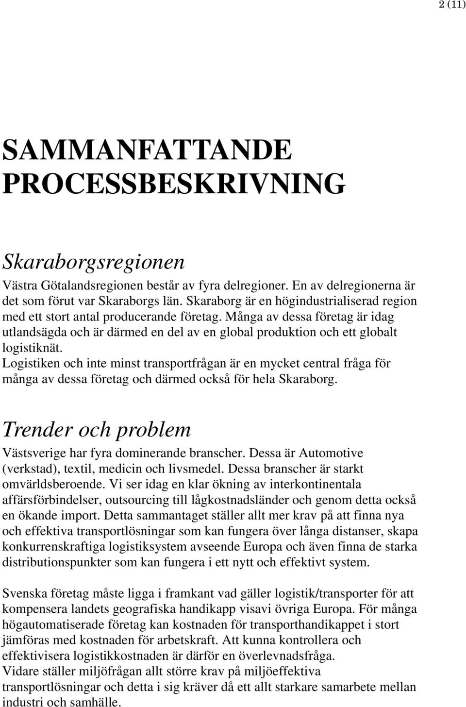 Många av dessa företag är idag utlandsägda och är därmed en del av en global produktion och ett globalt logistiknät.