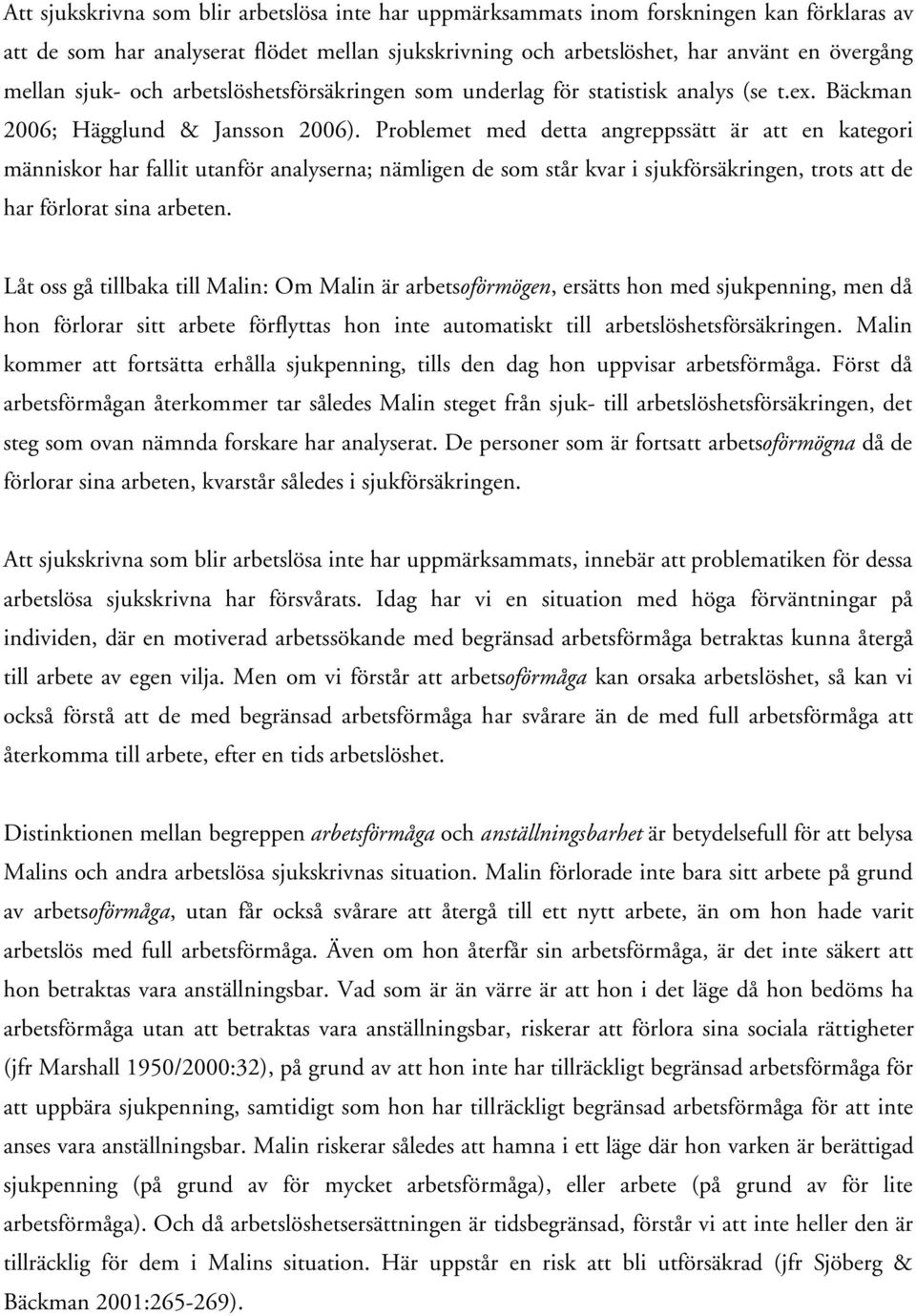 Problemet med detta angreppssätt är att en kategori människor har fallit utanför analyserna; nämligen de som står kvar i sjukförsäkringen, trots att de har förlorat sina arbeten.