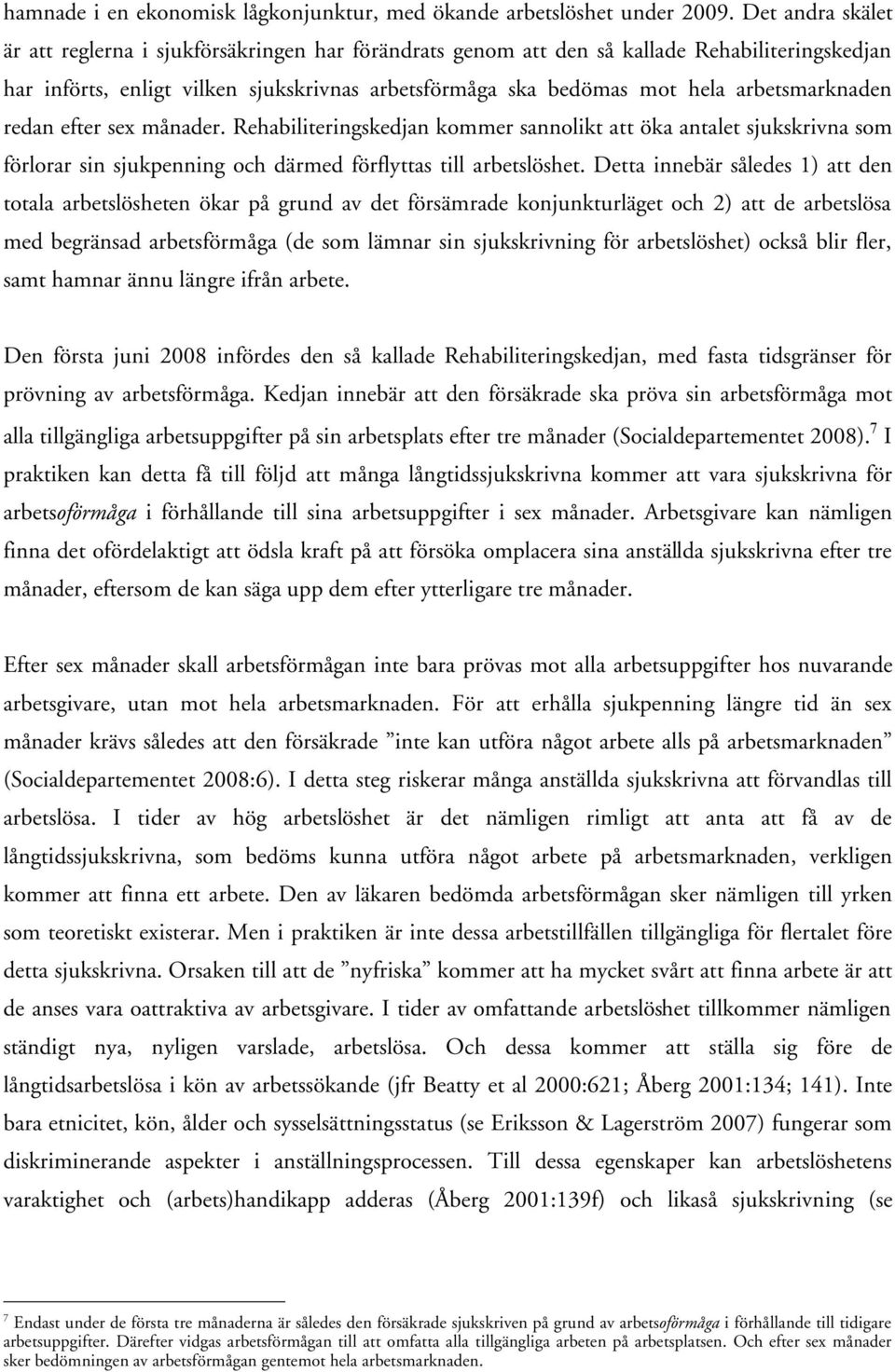 arbetsmarknaden redan efter sex månader. Rehabiliteringskedjan kommer sannolikt att öka antalet sjukskrivna som förlorar sin sjukpenning och därmed förflyttas till arbetslöshet.