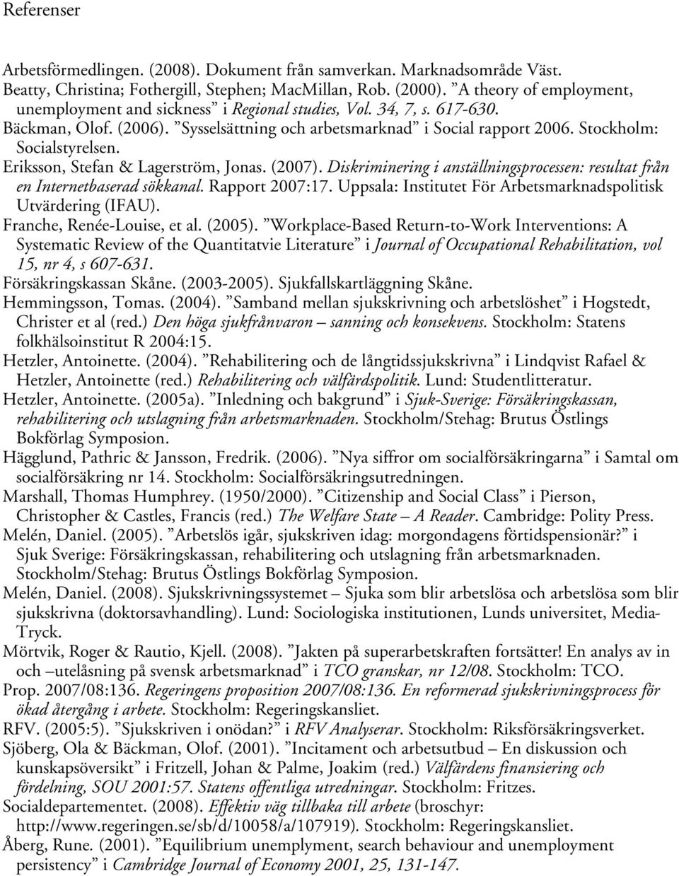 Eriksson, Stefan & Lagerström, Jonas. (2007). Diskriminering i anställningsprocessen: resultat från en Internetbaserad sökkanal. Rapport 2007:17.