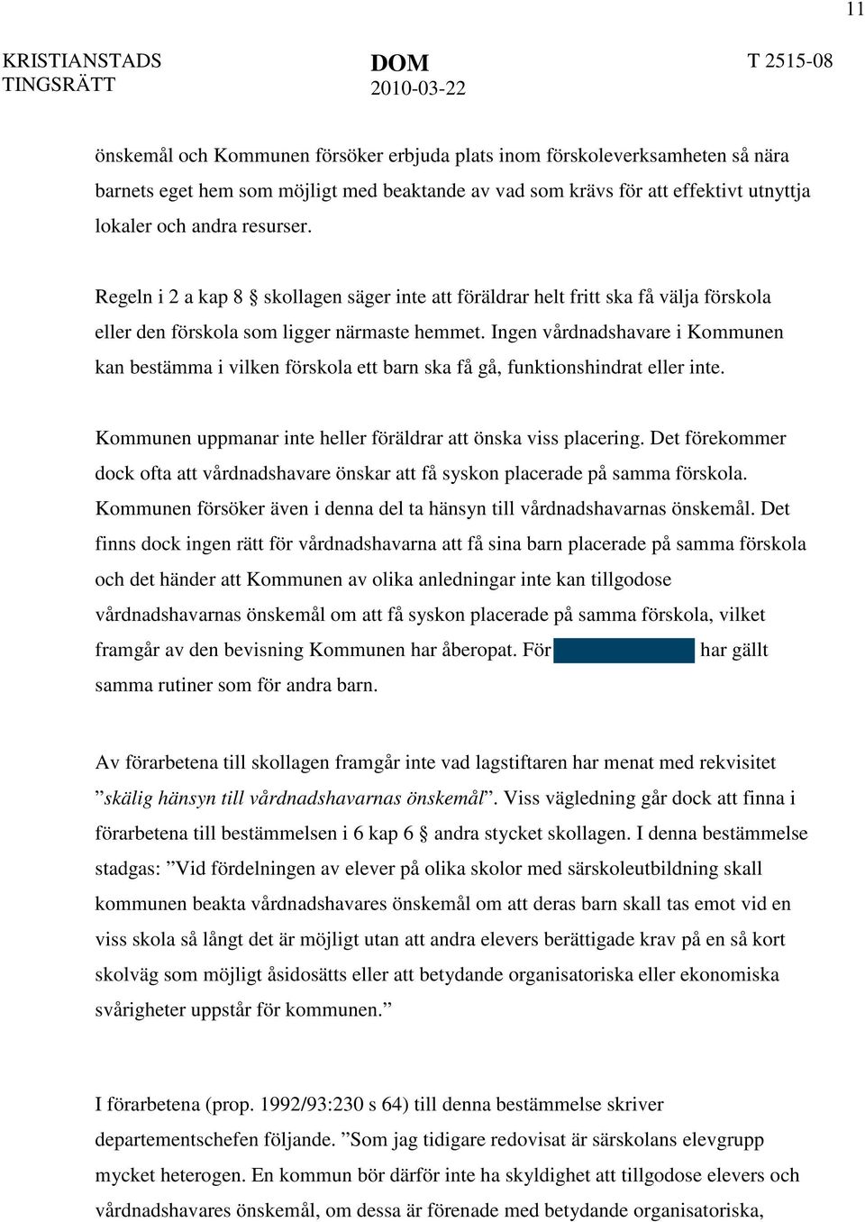 Ingen vårdnadshavare i Kommunen kan bestämma i vilken förskola ett barn ska få gå, funktionshindrat eller inte. Kommunen uppmanar inte heller föräldrar att önska viss placering.