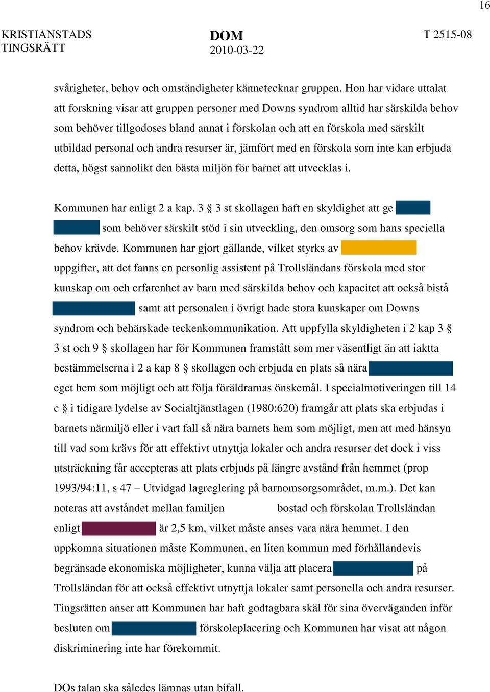 personal och andra resurser är, jämfört med en förskola som inte kan erbjuda detta, högst sannolikt den bästa miljön för barnet att utvecklas i. Kommunen har enligt 2 a kap.