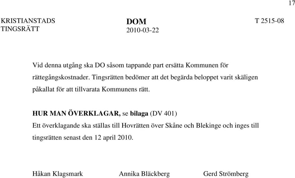 rätt. HUR MAN ÖVERKLAGAR, se bilaga (DV 401) Ett överklagande ska ställas till Hovrätten över Skåne