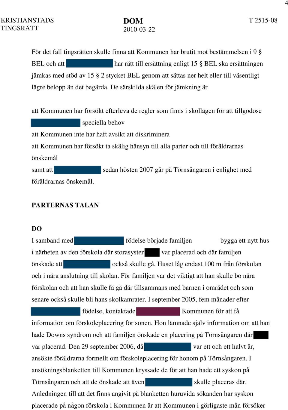 De särskilda skälen för jämkning är att Kommunen har försökt efterleva de regler som finns i skollagen för att tillgodose speciella behov att Kommunen inte har haft avsikt att diskriminera att