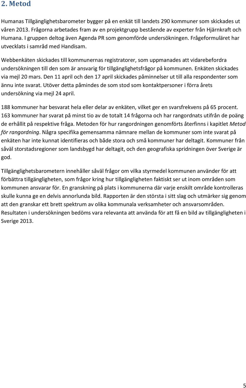 Frågeformuläret har utvecklats i samråd med Handisam.