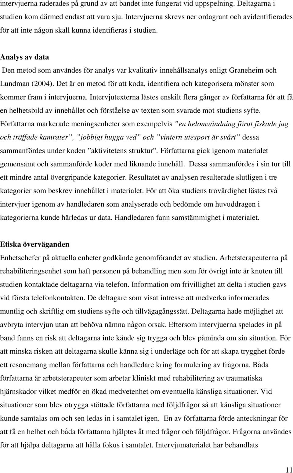 Analys av data Den metod som användes för analys var kvalitativ innehållsanalys enligt Graneheim och Lundman (2004).