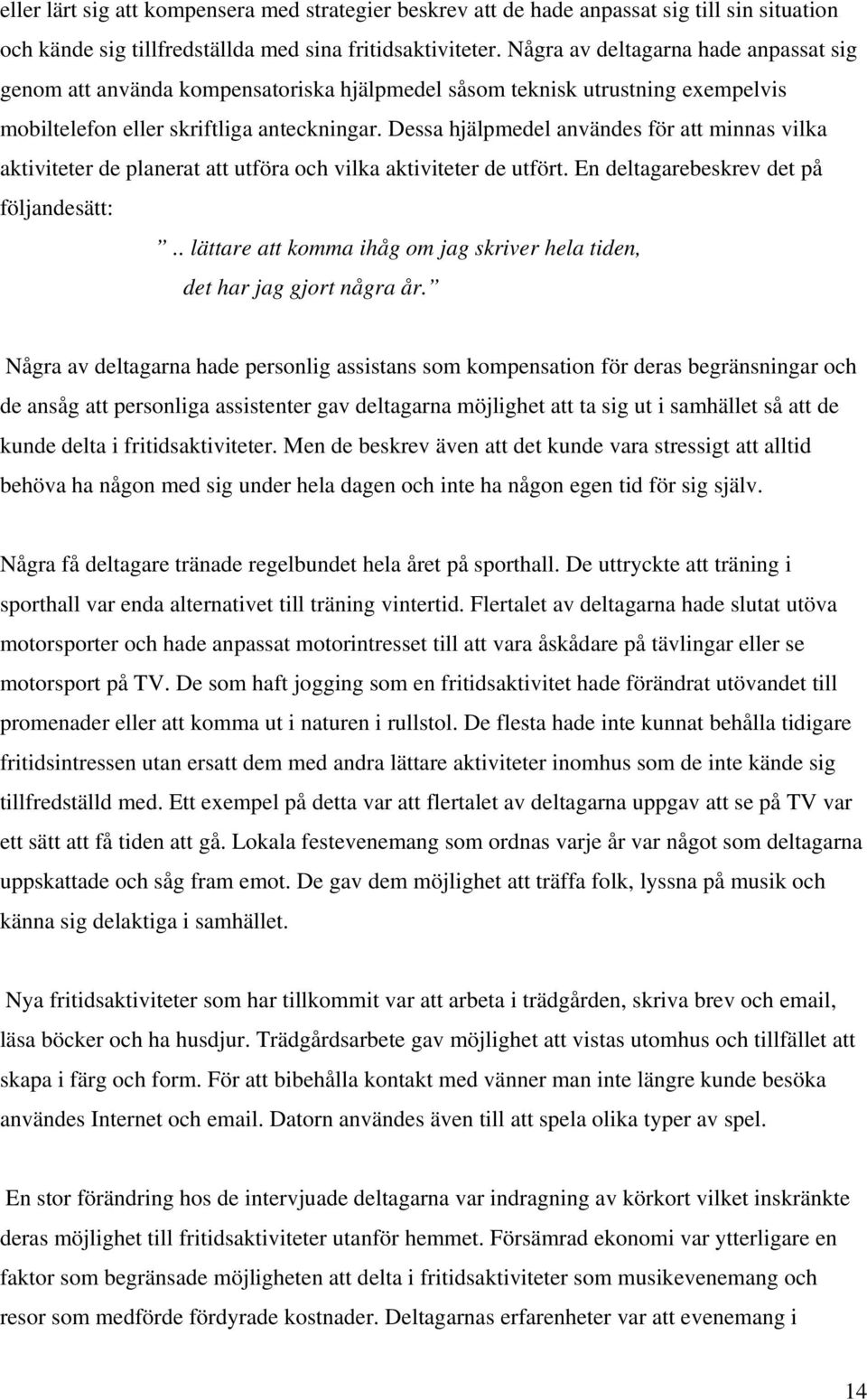 Dessa hjälpmedel användes för att minnas vilka aktiviteter de planerat att utföra och vilka aktiviteter de utfört. En deltagarebeskrev det på följandesätt:.