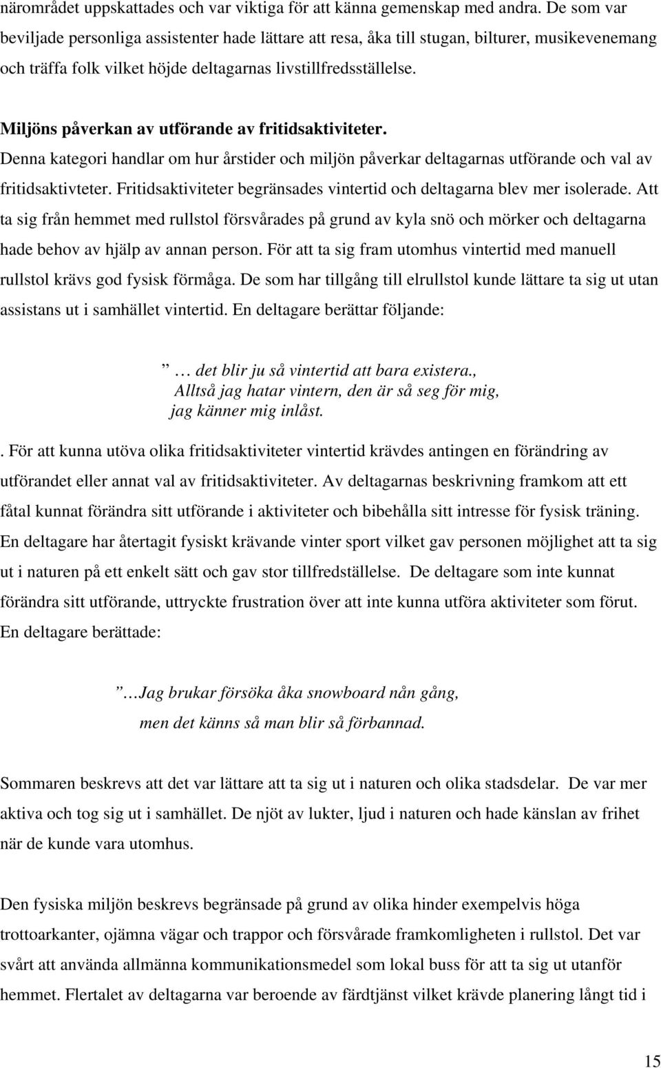 Miljöns påverkan av utförande av fritidsaktiviteter. Denna kategori handlar om hur årstider och miljön påverkar deltagarnas utförande och val av fritidsaktivteter.