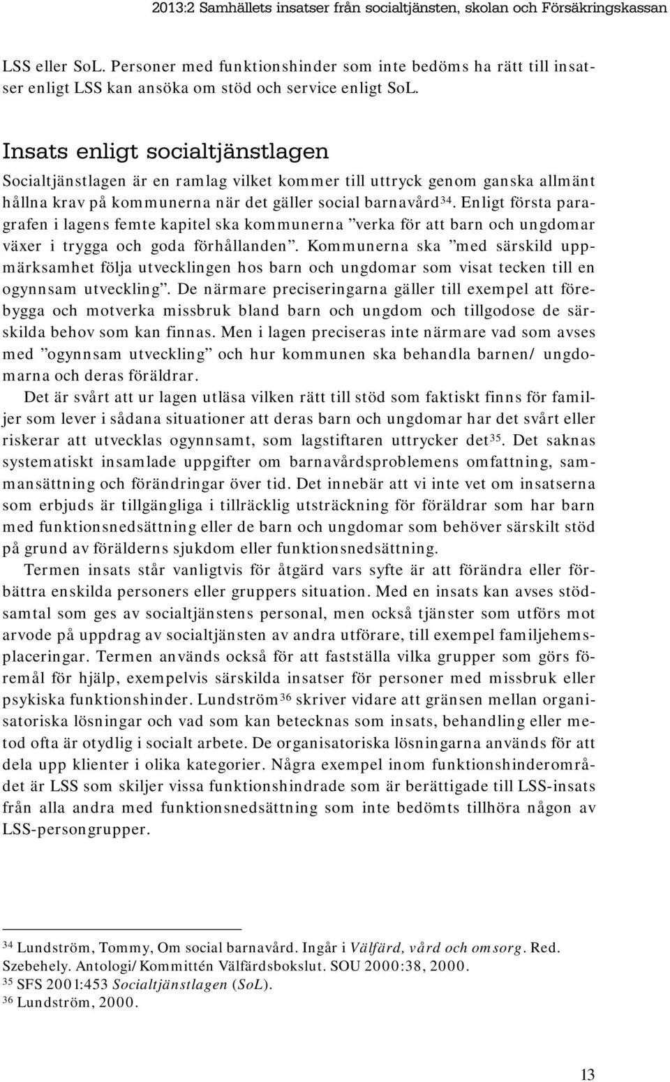 Insats enligt socialtjänstlagen Socialtjänstlagen är en ramlag vilket kommer till uttryck genom ganska allmänt hållna krav på kommunerna när det gäller social barnavård 34.