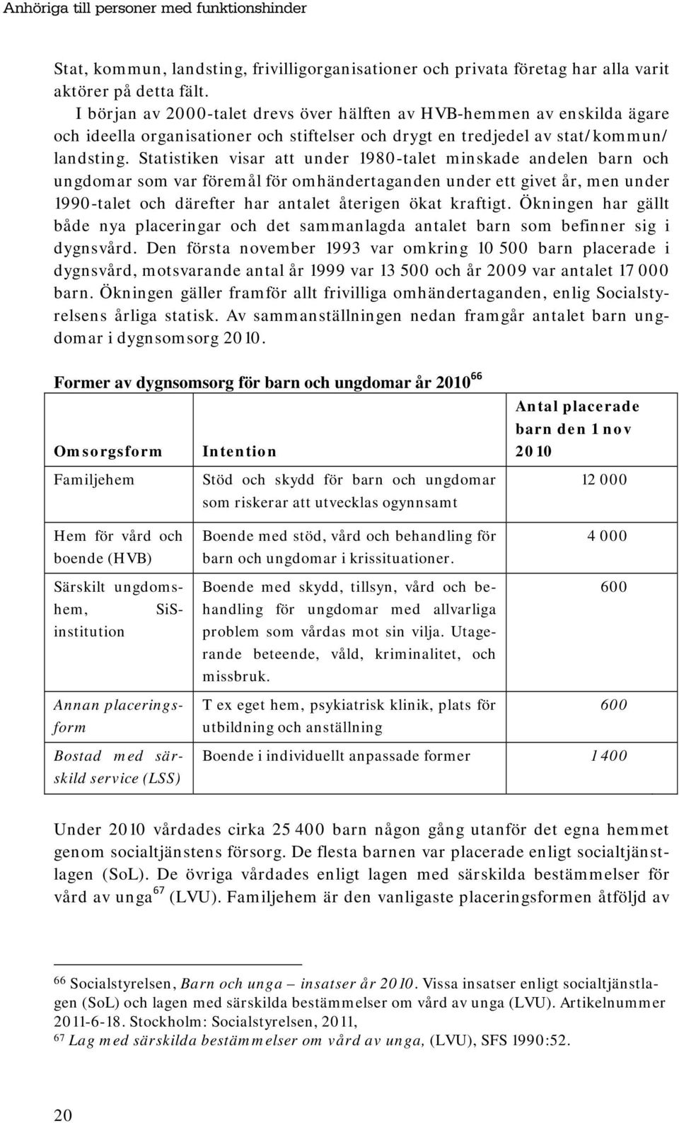 Statistiken visar att under 1980-talet minskade andelen barn och ungdomar som var föremål för omhändertaganden under ett givet år, men under 1990-talet och därefter har antalet återigen ökat kraftigt.