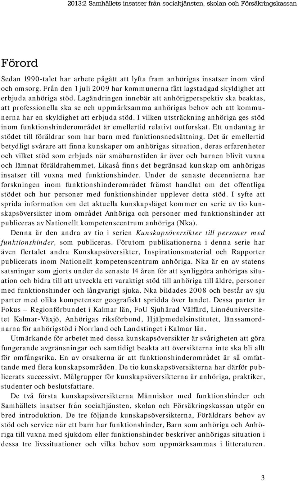 Lagändringen innebär att anhörigperspektiv ska beaktas, att professionella ska se och uppmärksamma anhörigas behov och att kommunerna har en skyldighet att erbjuda stöd.