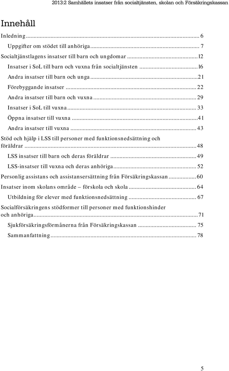 .. 33 Öppna insatser till vuxna... 41 Andra insatser till vuxna... 43 Stöd och hjälp i LSS till personer med funktionsnedsättning och föräldrar... 48 LSS insatser till barn och deras föräldrar.