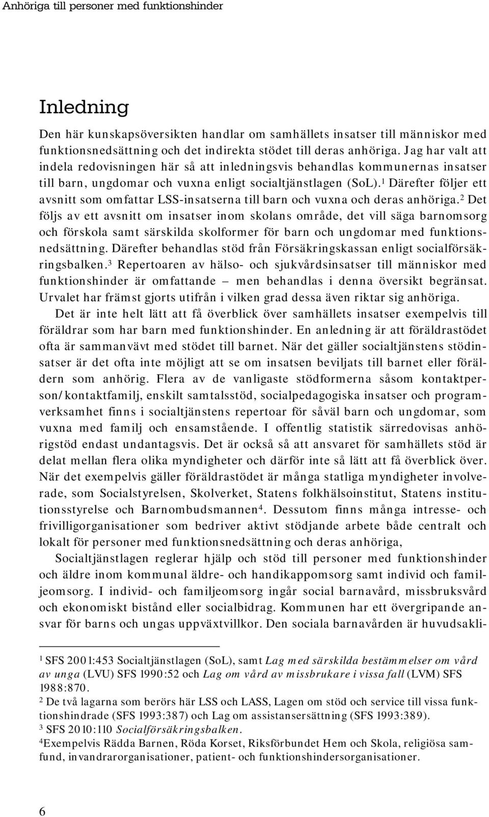 1 Därefter följer ett avsnitt som omfattar LSS-insatserna till barn och vuxna och deras anhöriga.