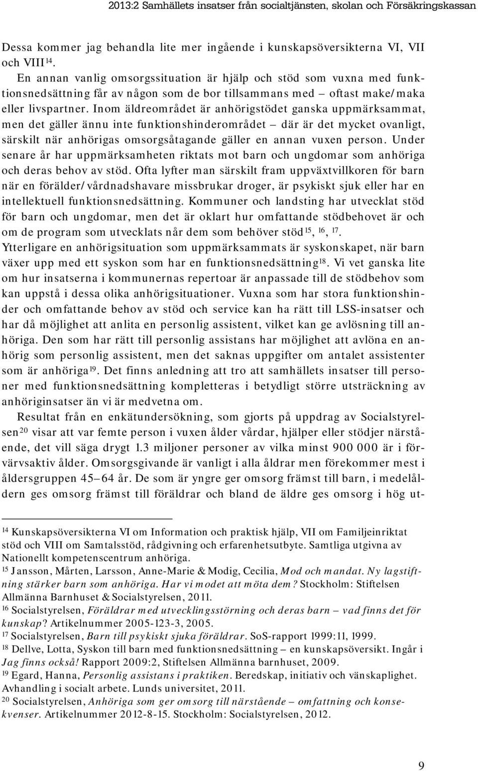 Inom äldreområdet är anhörigstödet ganska uppmärksammat, men det gäller ännu inte funktionshinderområdet där är det mycket ovanligt, särskilt när anhörigas omsorgsåtagande gäller en annan vuxen