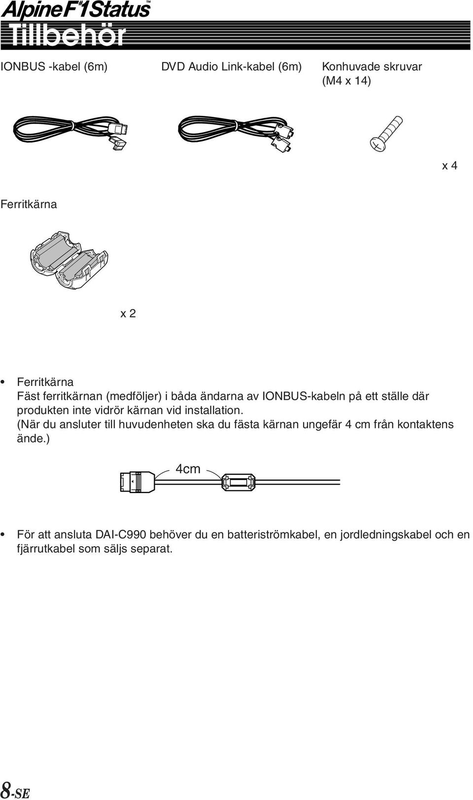 installation. (När du ansluter till huvudenheten ska du fästa kärnan ungefär 4 cm från kontaktens ände.