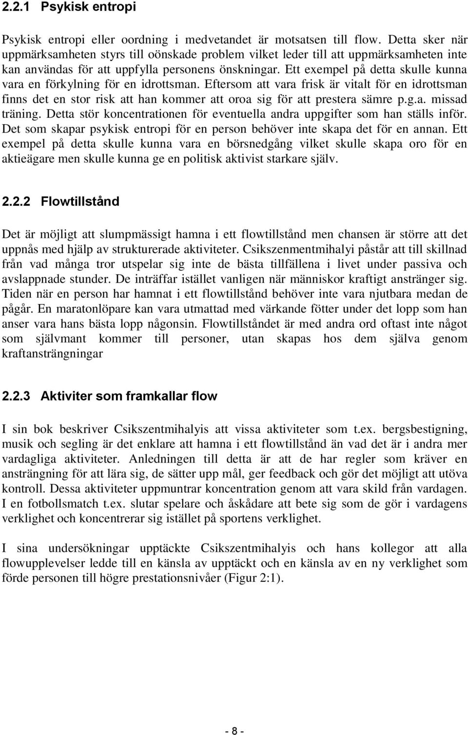 Ett exempel på detta skulle kunna vara en förkylning för en idrottsman. Eftersom att vara frisk är vitalt för en idrottsman finns det en stor risk att han kommer att oroa sig för att prestera sämre p.