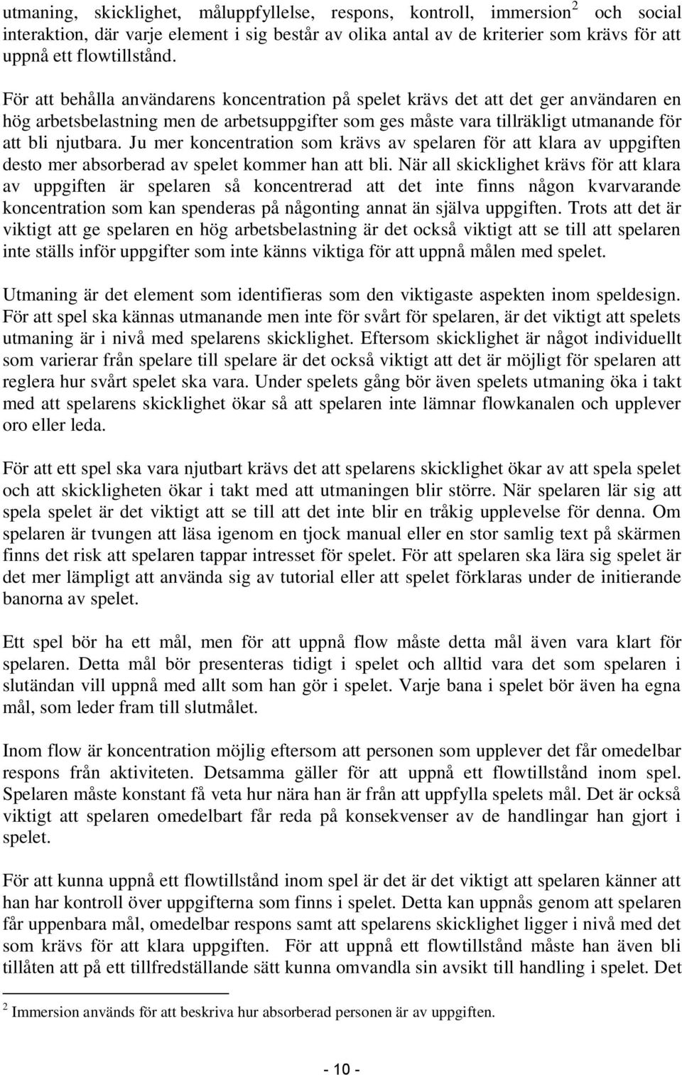 Ju mer koncentration som krävs av spelaren för att klara av uppgiften desto mer absorberad av spelet kommer han att bli.