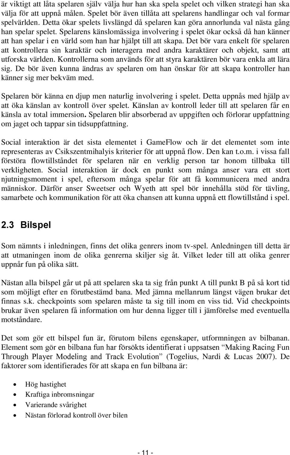 Spelarens känslomässiga involvering i spelet ökar också då han känner att han spelar i en värld som han har hjälpt till att skapa.