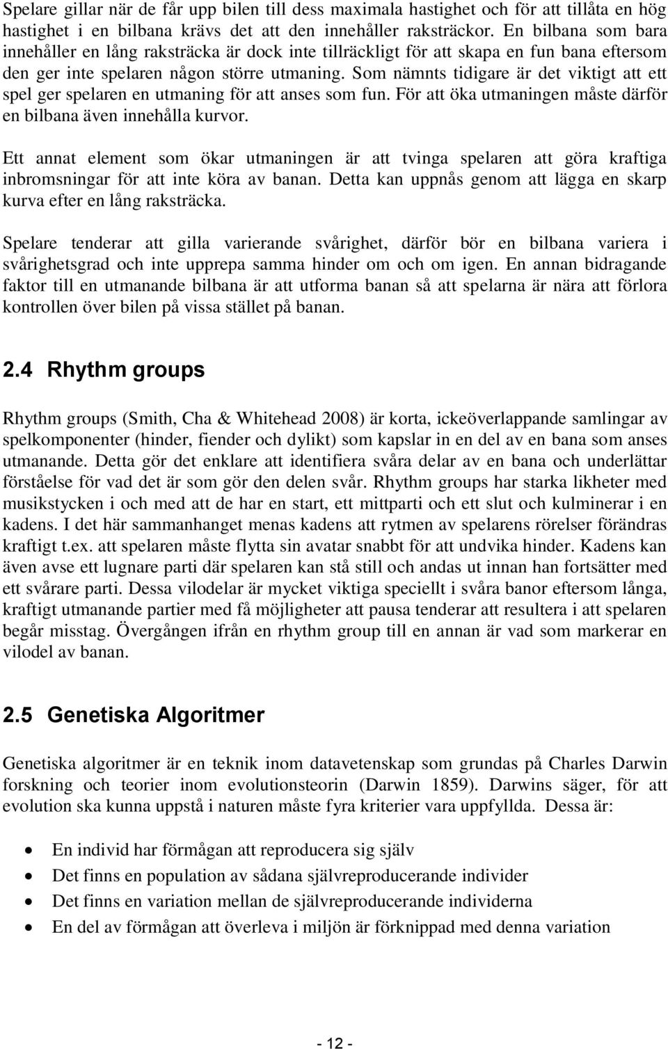 Som nämnts tidigare är det viktigt att ett spel ger spelaren en utmaning för att anses som fun. För att öka utmaningen måste därför en bilbana även innehålla kurvor.