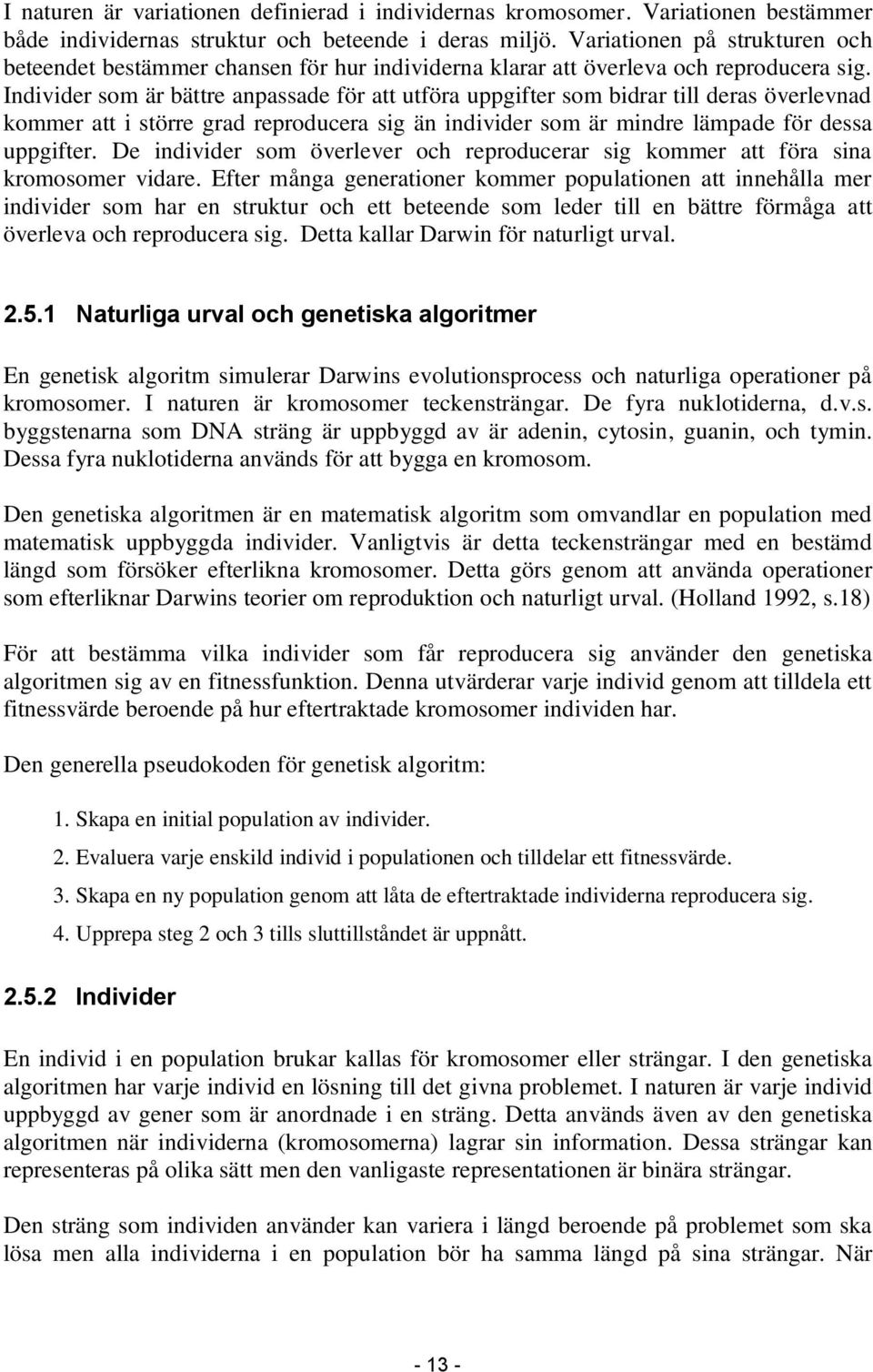 Individer som är bättre anpassade för att utföra uppgifter som bidrar till deras överlevnad kommer att i större grad reproducera sig än individer som är mindre lämpade för dessa uppgifter.