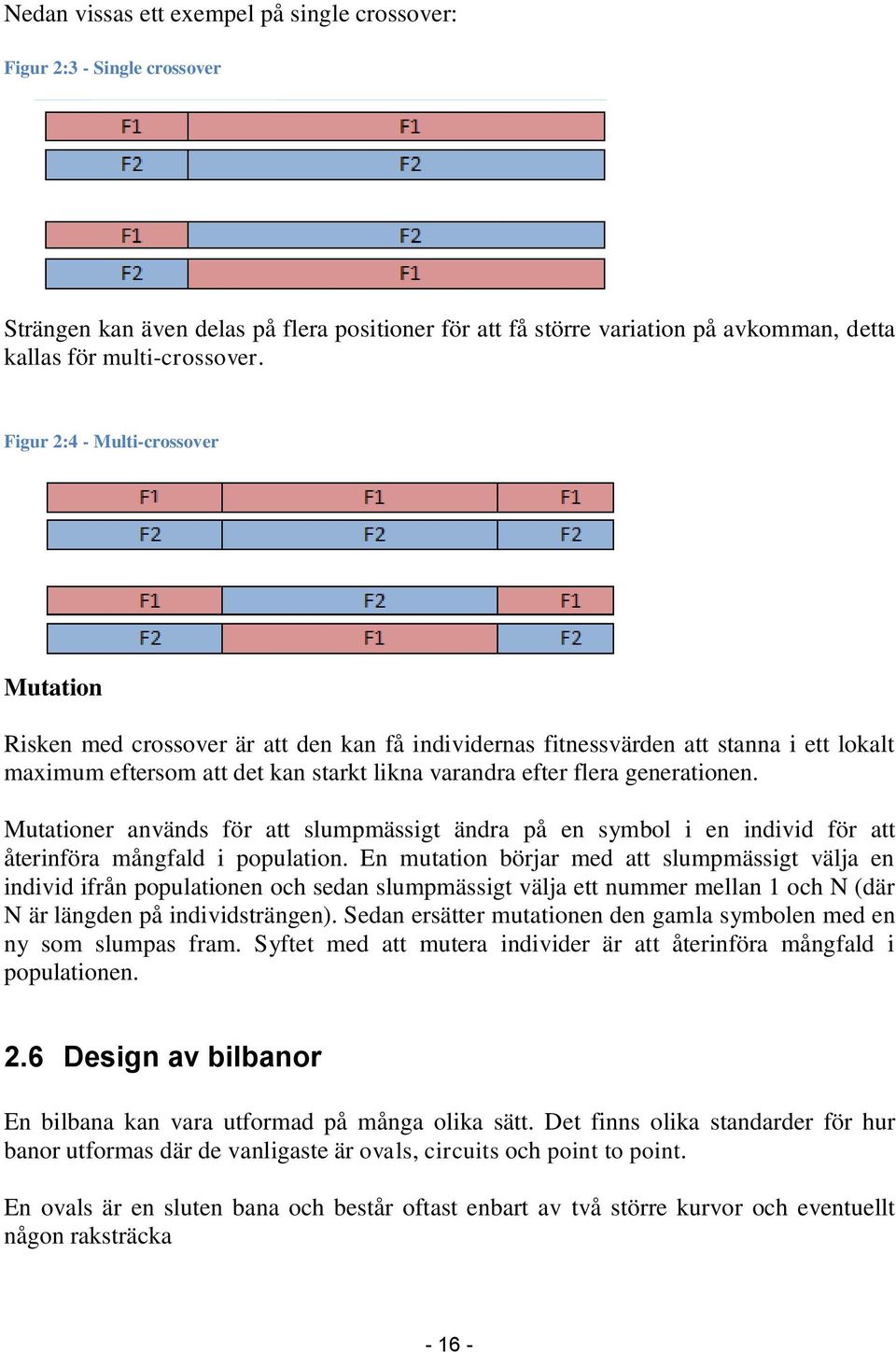 generationen. Mutationer används för att slumpmässigt ändra på en symbol i en individ för att återinföra mångfald i population.