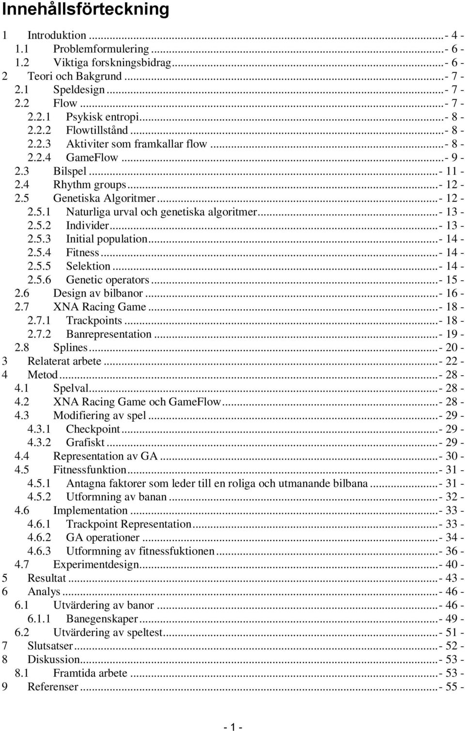 .. - 13-2.5.2 Individer...- 13-2.5.3 Initial population...- 14-2.5.4 Fitness...- 14-2.5.5 Selektion...- 14-2.5.6 Genetic operators...- 15-2.6 Design av bilbanor...- 16-2.7 XNA Racing Game...- 18-2.7.1 Trackpoints.