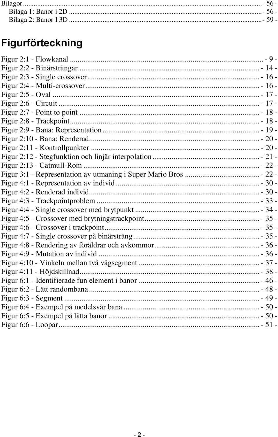 .. - 18 - Figur 2:9 - Bana: Representation... - 19 - Figur 2:10 - Bana: Renderad... - 20 - Figur 2:11 - Kontrollpunkter... - 20 - Figur 2:12 - Stegfunktion och linjär interpolation.