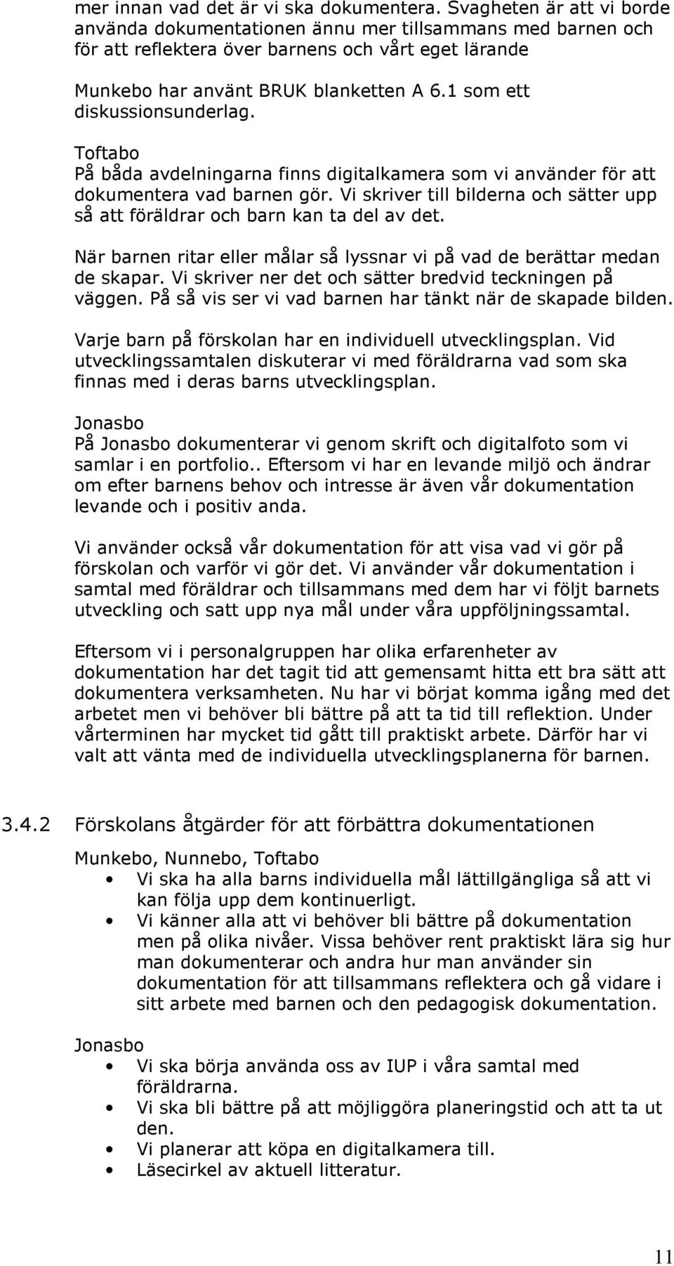 1 som ett diskussionsunderlag. Toftabo På båda avdelningarna finns digitalkamera som vi använder för att dokumentera vad barnen gör.
