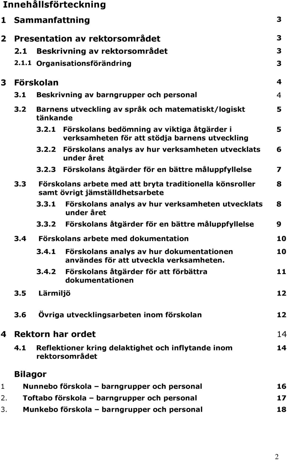 2.2 Förskolans analys av hur verksamheten utvecklats under året 3.2.3 Förskolans åtgärder för en bättre måluppfyllelse 7 3.