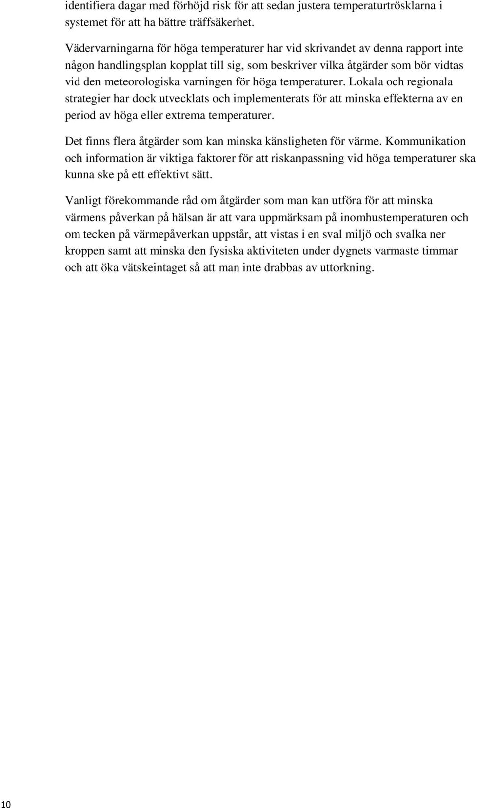 höga temperaturer. Lokala och regionala strategier har dock utvecklats och implementerats för att minska effekterna av en period av höga eller extrema temperaturer.