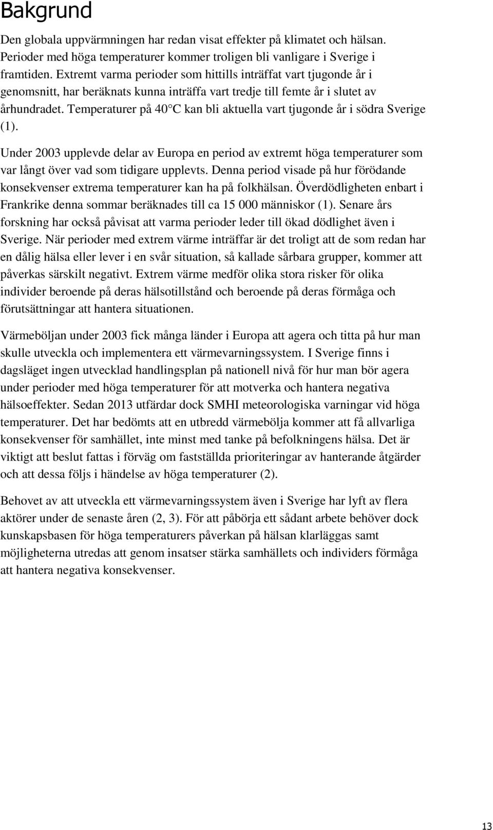 Temperaturer på 40 C kan bli aktuella vart tjugonde år i södra Sverige (1). Under 2003 upplevde delar av Europa en period av extremt höga temperaturer som var långt över vad som tidigare upplevts.