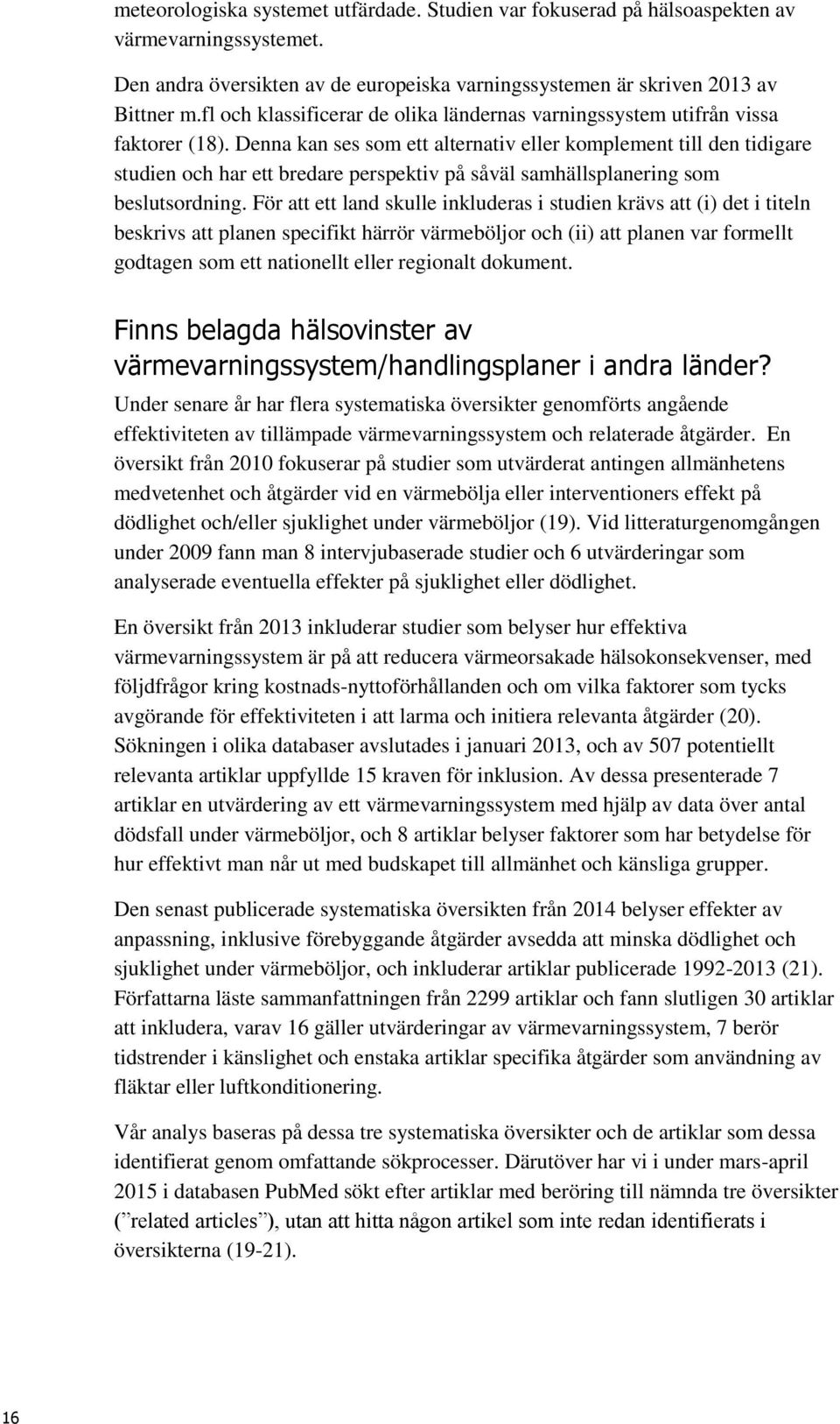 Denna kan ses som ett alternativ eller komplement till den tidigare studien och har ett bredare perspektiv på såväl samhällsplanering som beslutsordning.