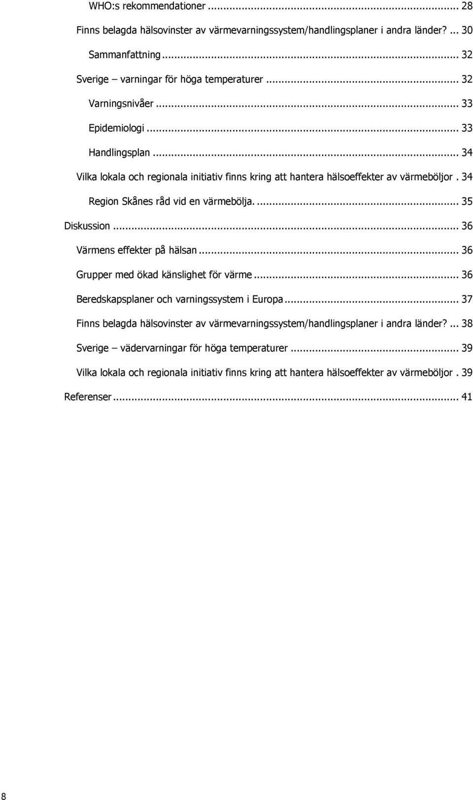 34 Region Skånes råd vid en värmebölja.... 35 Diskussion... 36 Värmens effekter på hälsan... 36 Grupper med ökad känslighet för värme... 36 Beredskapsplaner och varningssystem i Europa.