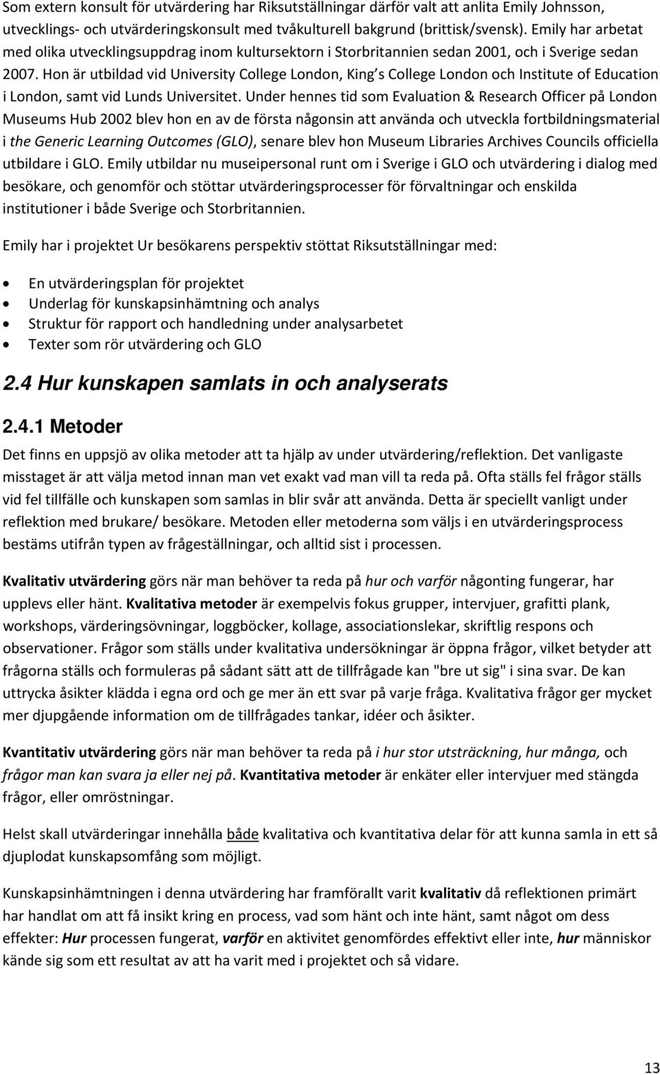 Hon är utbildad vid University College London, King s College London och Institute of Education i London, samt vid Lunds Universitet.