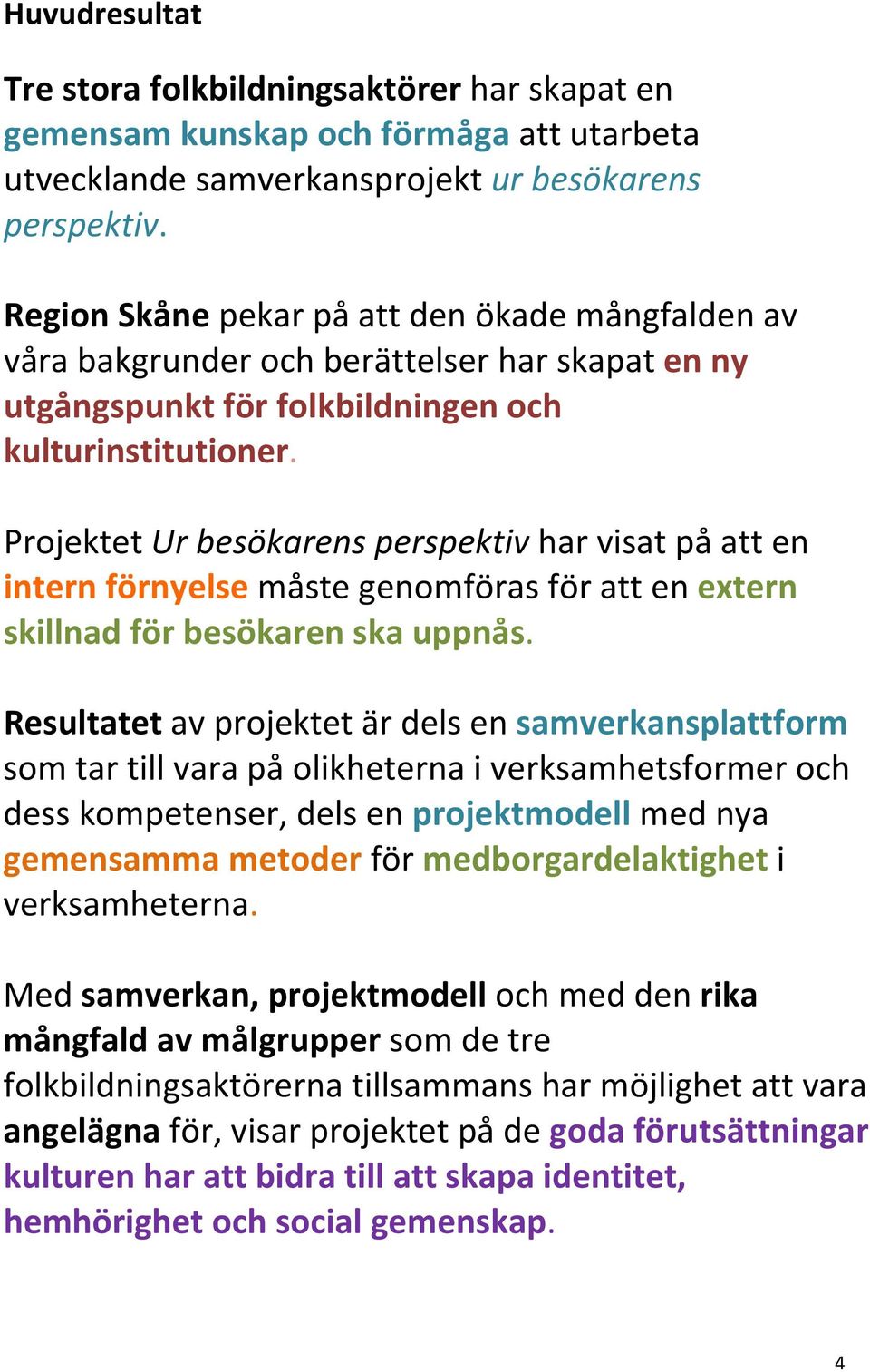 Projektet Ur besökarens perspektiv har visat på att en intern förnyelse måste genomföras för att en extern skillnad för besökaren ska uppnås.