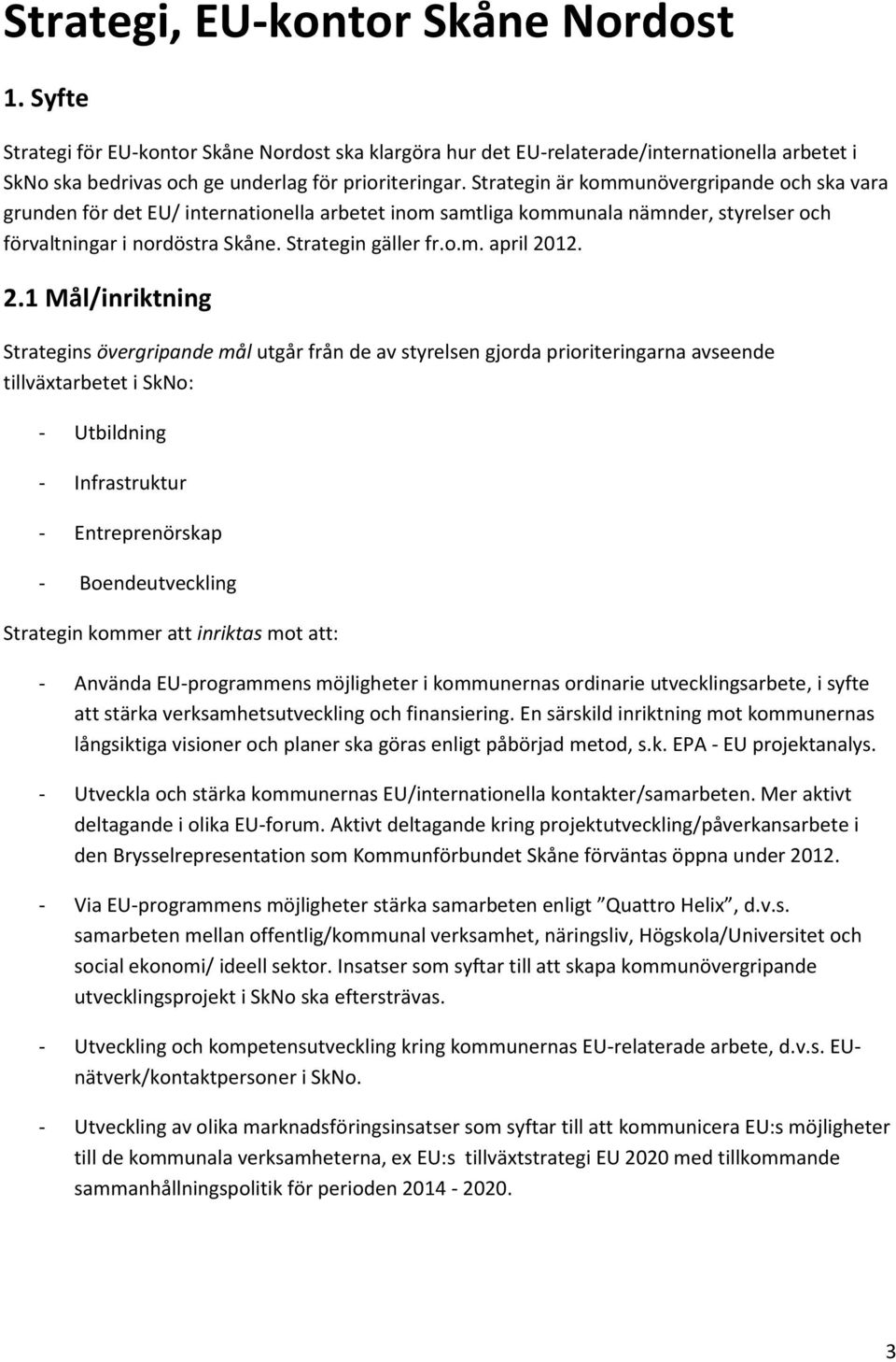2.1 Mål/inriktning Strategins övergripande mål utgår från de av styrelsen gjorda prioriteringarna avseende tillväxtarbetet i SkNo: - Utbildning - Infrastruktur - Entreprenörskap - Boendeutveckling