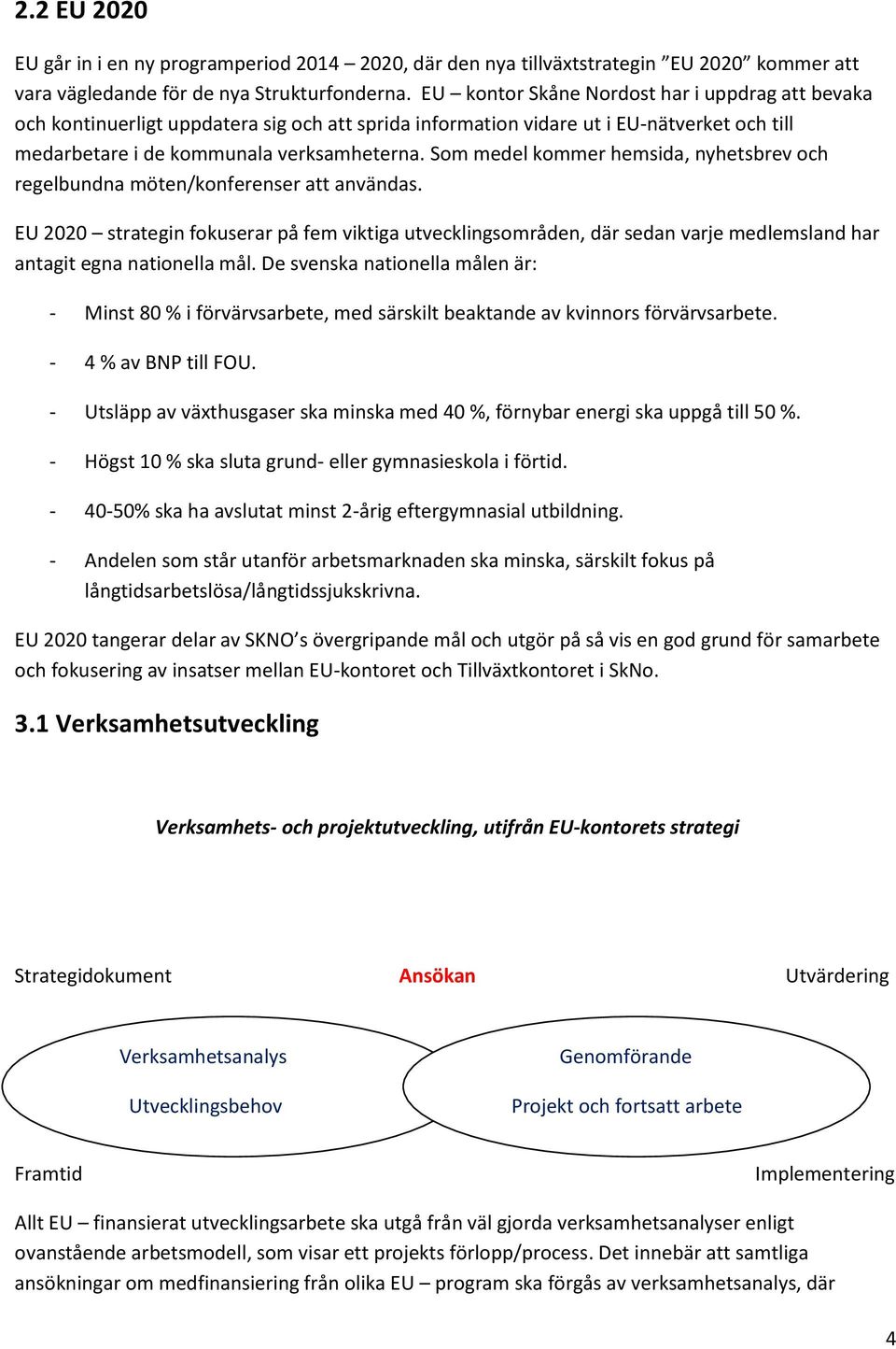 Som medel kommer hemsida, nyhetsbrev och regelbundna möten/konferenser att användas.