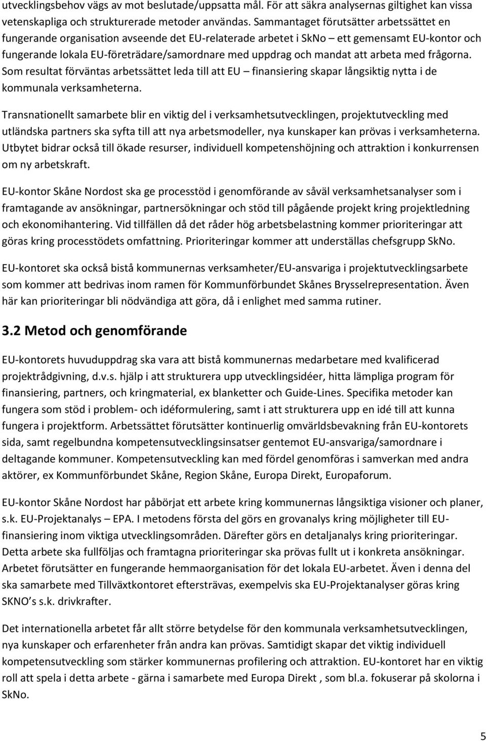 mandat att arbeta med frågorna. Som resultat förväntas arbetssättet leda till att EU finansiering skapar långsiktig nytta i de kommunala verksamheterna.