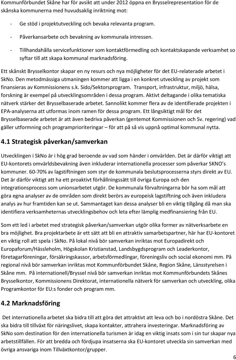 Ett skånskt Brysselkontor skapar en ny resurs och nya möjligheter för det EU-relaterade arbetet i SkNo.