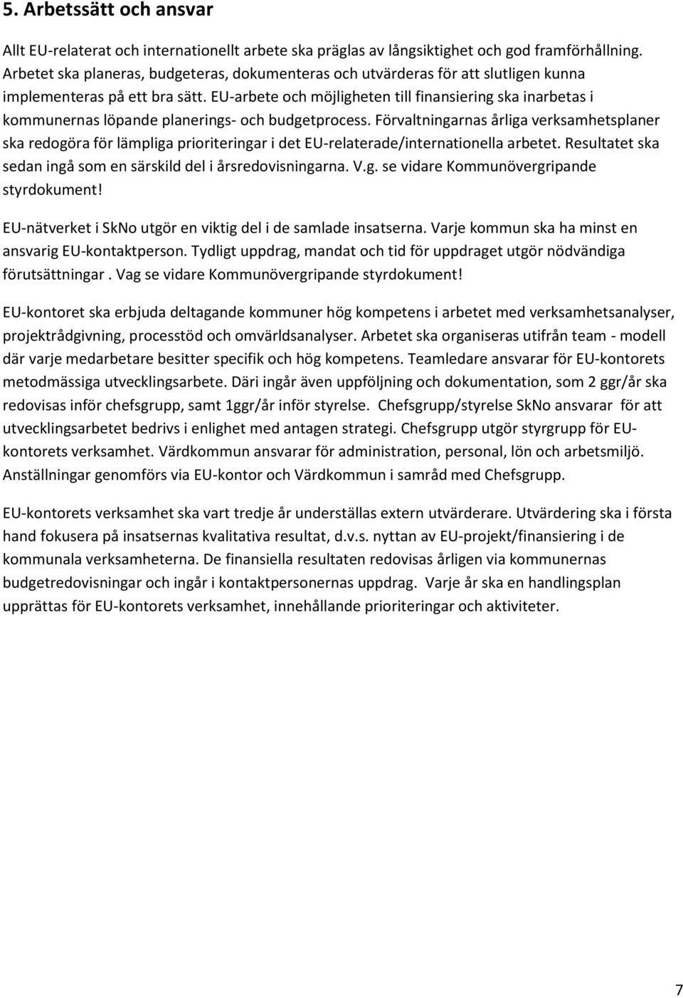 EU-arbete och möjligheten till finansiering ska inarbetas i kommunernas löpande planerings- och budgetprocess.