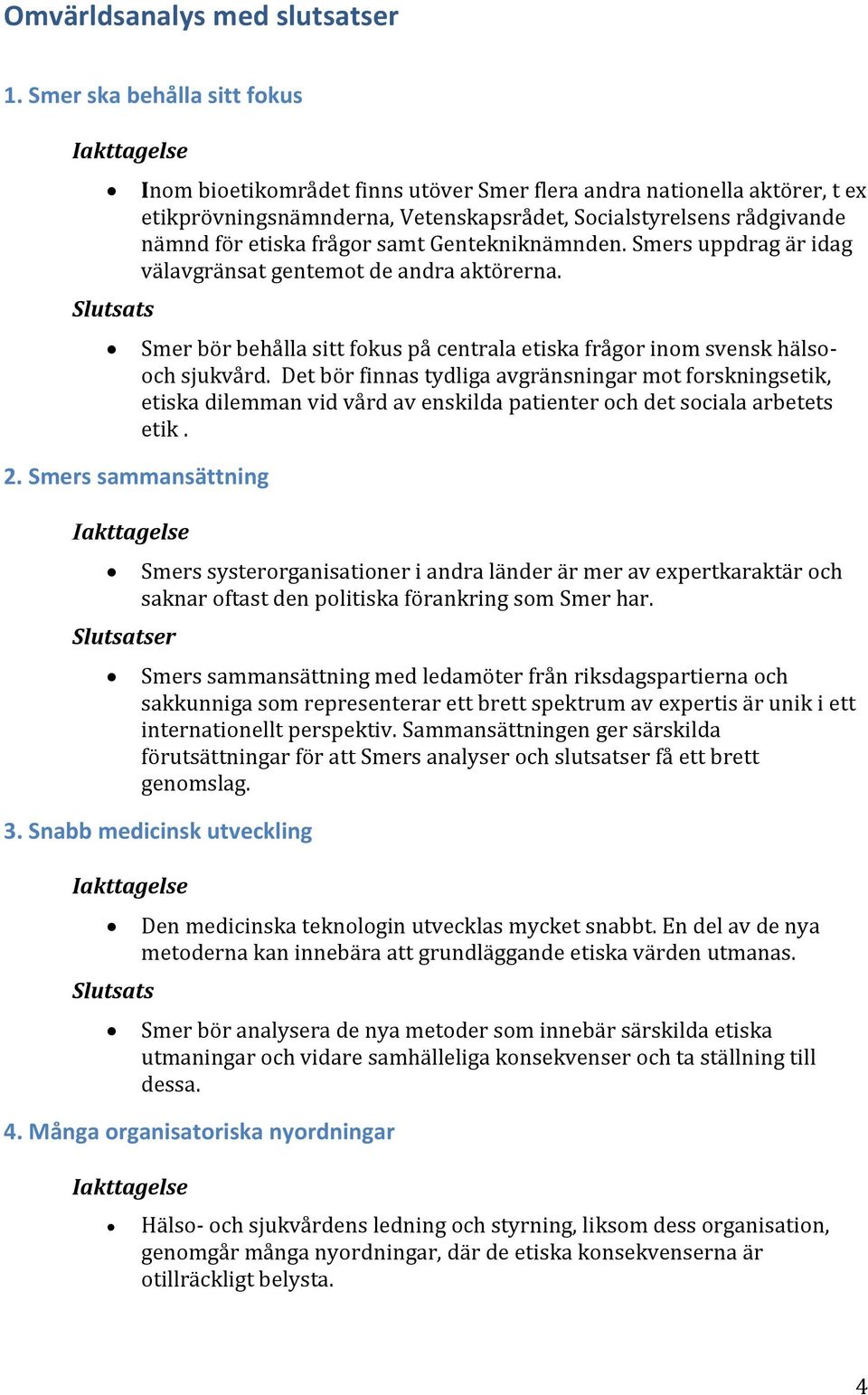 samt Gentekniknämnden. Smers uppdrag är idag välavgränsat gentemot de andra aktörerna. Smer bör behålla sitt fokus på centrala etiska frågor inom svensk hälsooch sjukvård.