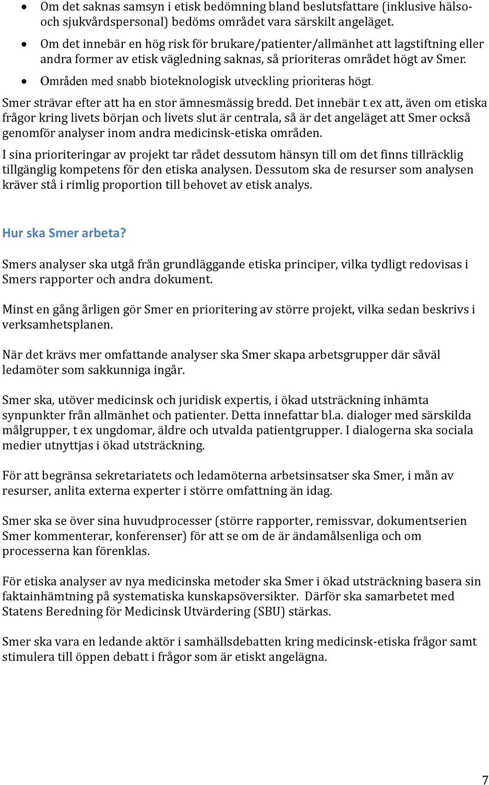 Områden med snabb bioteknologisk utveckling prioriteras högt. Smer stra var efter att ha en stor a mnesma ssig bredd.