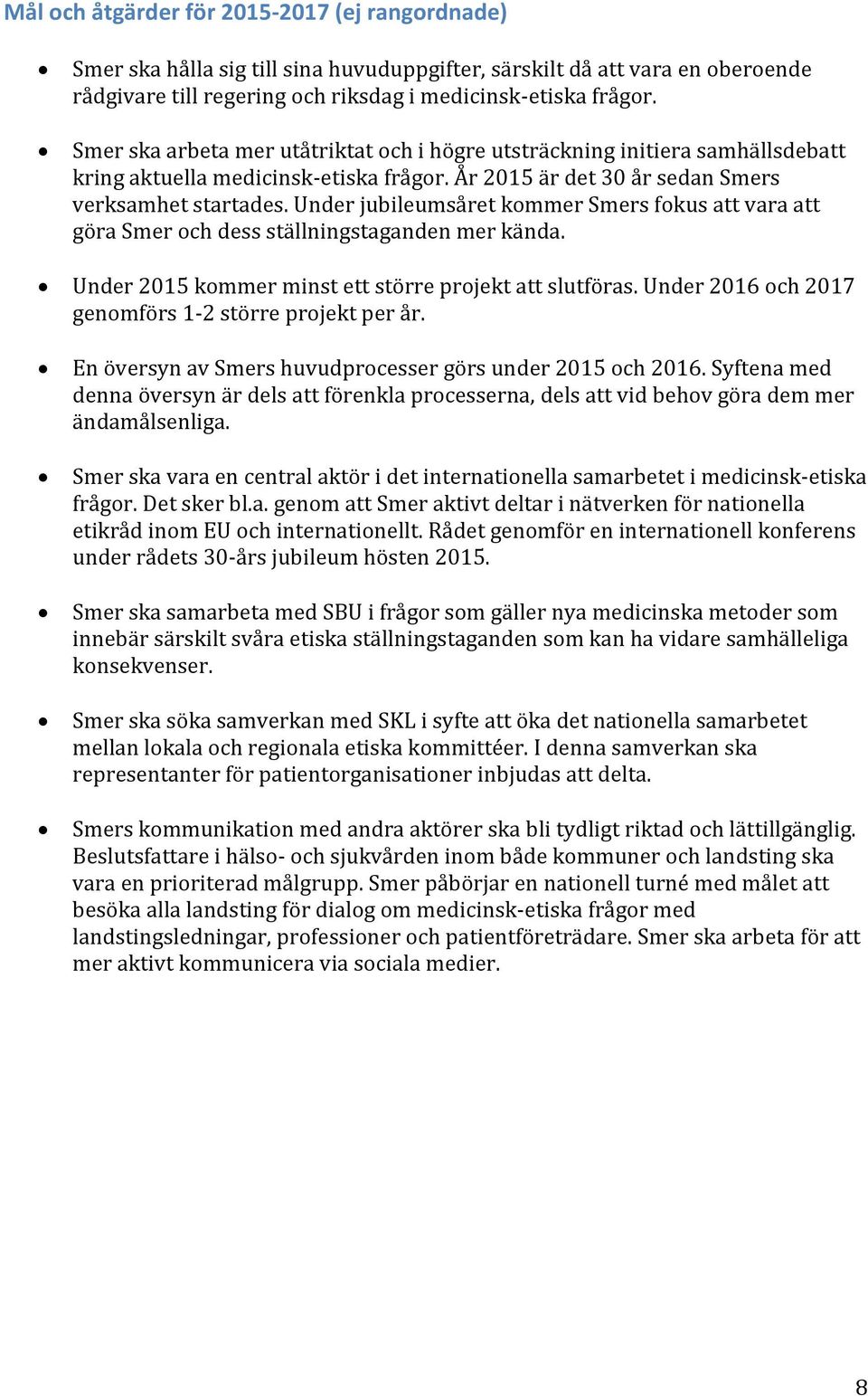 Under jubileumsåret kommer Smers fokus att vara att göra Smer och dess ställningstaganden mer kända. Under 2015 kommer minst ett större projekt att slutföras.