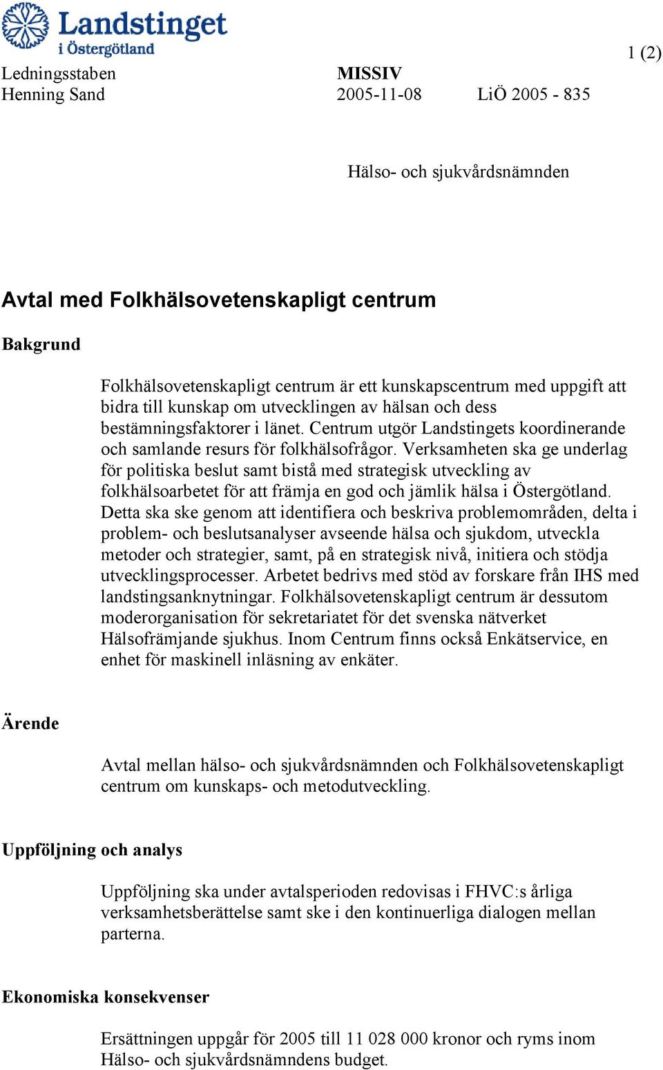 Verksamheten ska ge underlag för politiska beslut samt bistå med strategisk utveckling av folkhälsoarbetet för att främja en god och jämlik hälsa i Östergötland.